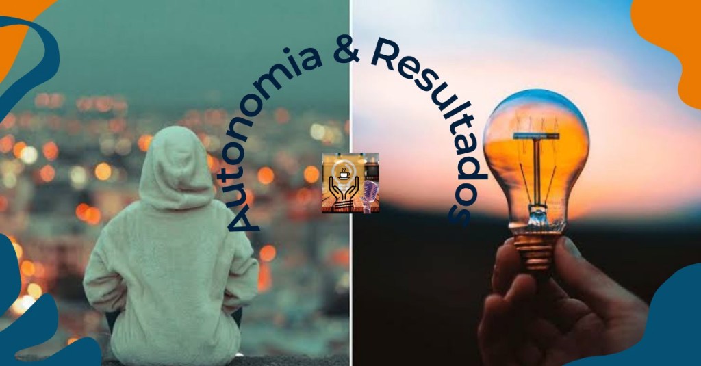 Como um ambiente com autonomia potencializa a entrega de&nbsp;Resultados